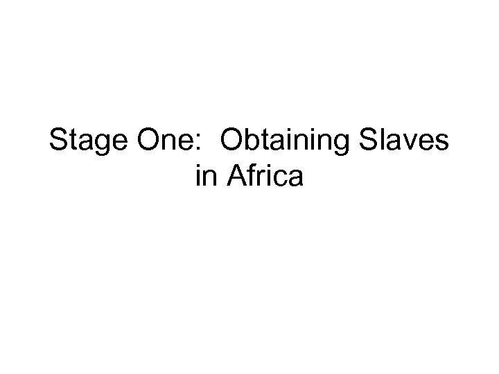 Stage One: Obtaining Slaves in Africa 