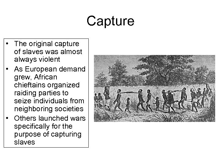 Capture • The original capture of slaves was almost always violent • As European