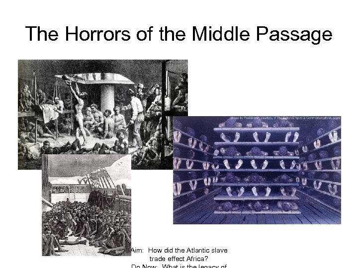 The Horrors of the Middle Passage Aim: How did the Atlantic slave trade effect