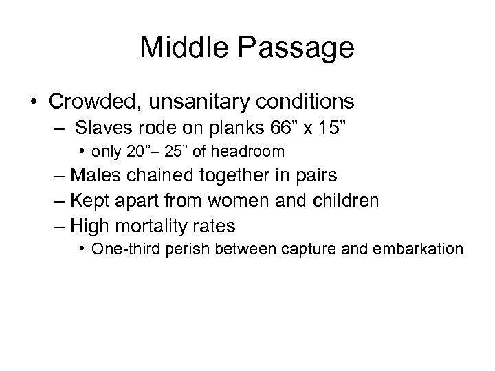 Middle Passage • Crowded, unsanitary conditions – Slaves rode on planks 66” x 15”