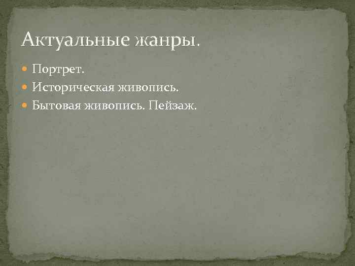 Актуальные жанры. Портрет. Историческая живопись. Бытовая живопись. Пейзаж. 