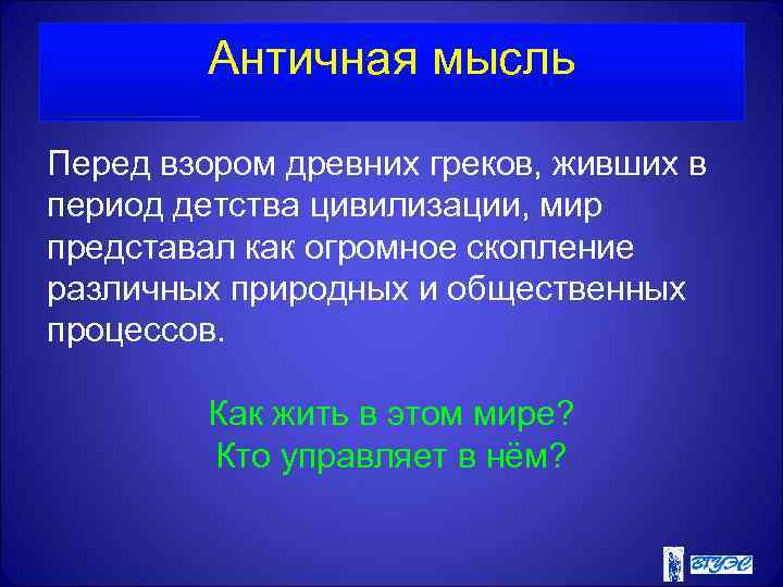 Античная мысль Перед взором древних греков, живших в период детства цивилизации, мир представал как