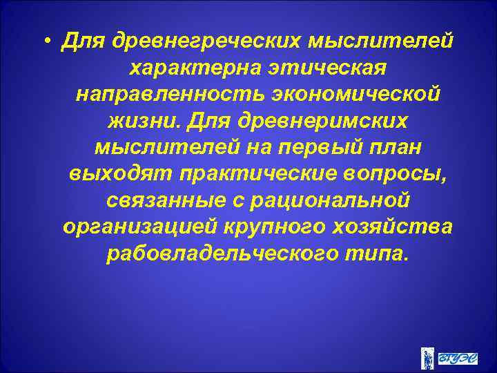  • Для древнегреческих мыслителей характерна этическая направленность экономической жизни. Для древнеримских мыслителей на