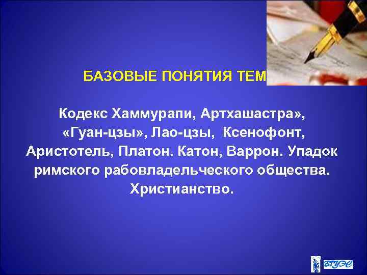 БАЗОВЫЕ ПОНЯТИЯ ТЕМЫ Кодекс Хаммурапи, Артхашастра» , «Гуан-цзы» , Лао-цзы, Ксенофонт, Аристотель, Платон. Катон,