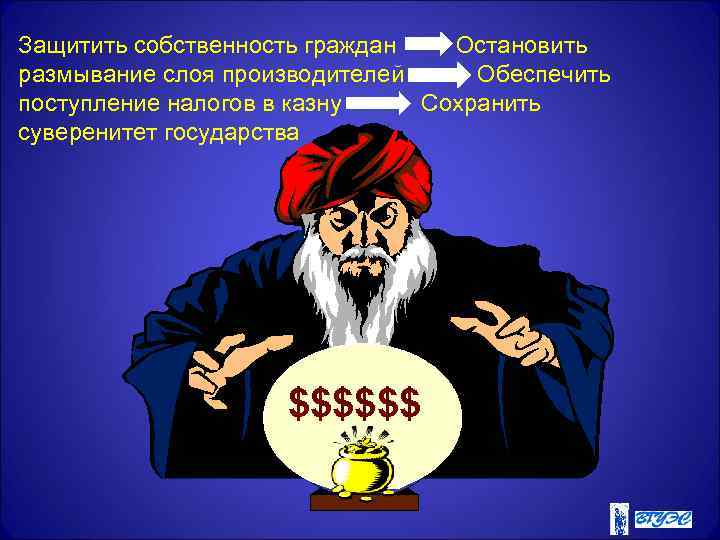 Защитить собственность граждан Остановить размывание слоя производителей Обеспечить поступление налогов в казну Сохранить суверенитет