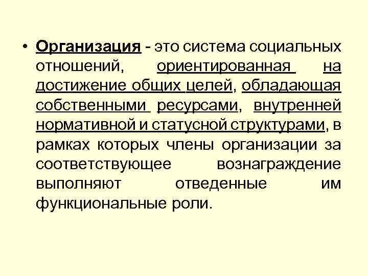  • Организация - это система социальных отношений, ориентированная на достижение общих целей, обладающая