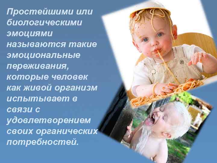 Простейшими или биологическими эмоциями называются такие эмоциональные переживания, которые человек как живой организм испытывает