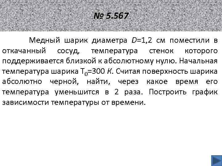 № 5. 567 Медный шарик диаметра D=1, 2 см поместили в откачанный сосуд, температура