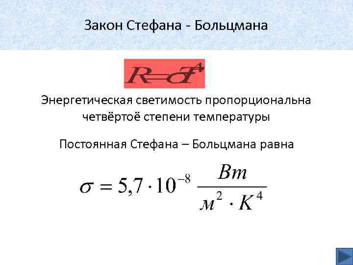 Закон Стефана - Больцмана Энергетическая светимость пропорциональна четвёртоё степени температуры Постоянная Стефана – Больцмана