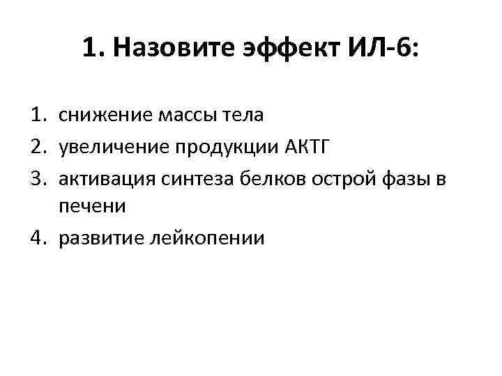 1. Назовите эффект ИЛ-6: 1. снижение массы тела 2. увеличение продукции АКТГ 3. активация