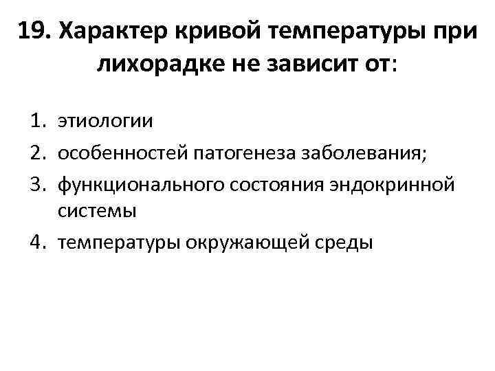 19. Xаpактеp кривой температуры при лихорадке не зависит от: 1. этиологии 2. особенностей патогенеза