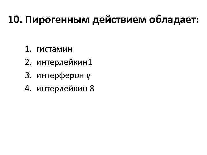 10. Пирогенным действием обладает: 1. 2. 3. 4. гистамин интерлейкин 1 интерферон γ интерлейкин