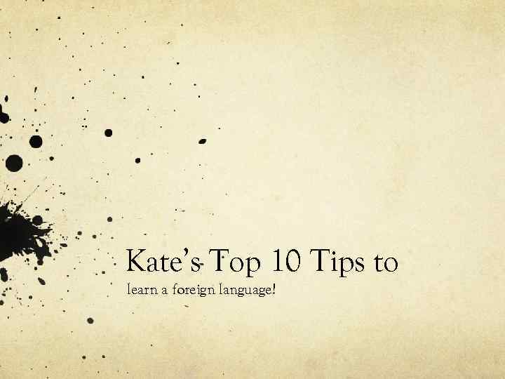 Kate’s Top 10 Tips to learn a foreign language! 