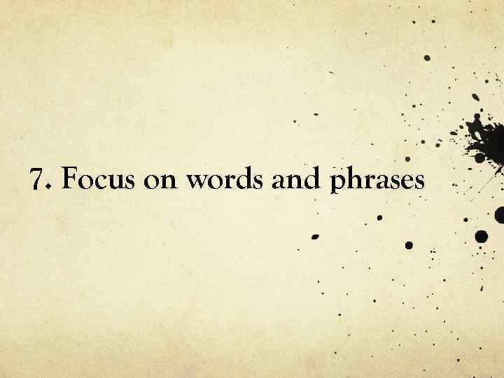 7. Focus on words and phrases 