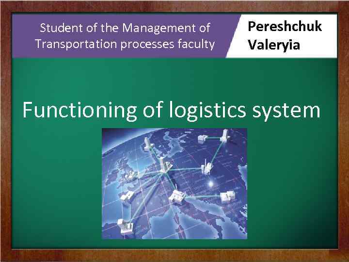 Student of the Management of Transportation processes faculty Реreshchuk Valeryia Functioning of logistics system