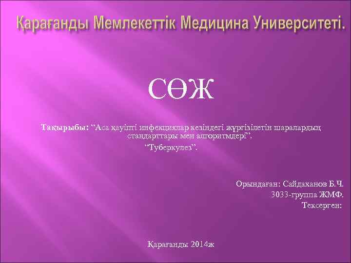 СӨЖ Тақырыбы: “Аса қауіпті инфекциялар кезіндегі жүргізілетін шаралардың стандарттары мен алгоритмдері”. “Туберкулез”. Орындаған: Сайдаханов