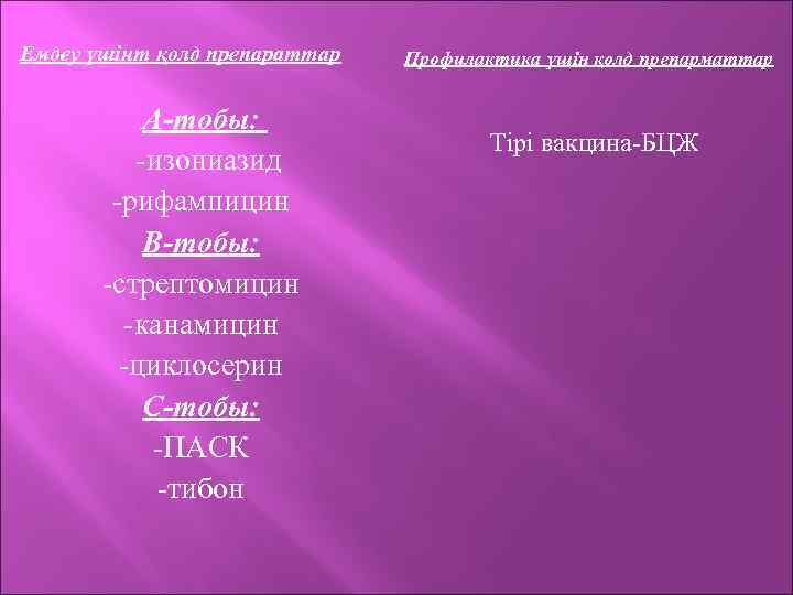 Емдеу үшінт қолд препараттар А-тобы: -изониазид -рифампицин В-тобы: -стрептомицин -канамицин -циклосерин С-тобы: -ПАСК -тибон