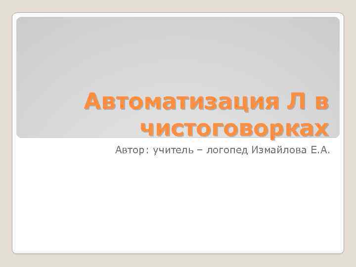 Автоматизация Л в чистоговорках Автор: учитель – логопед Измайлова Е. А. 