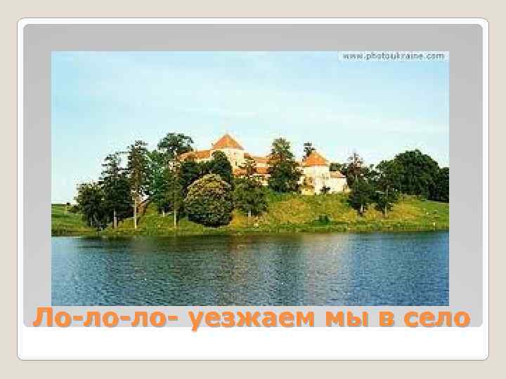 Ло-ло-ло- уезжаем мы в село 