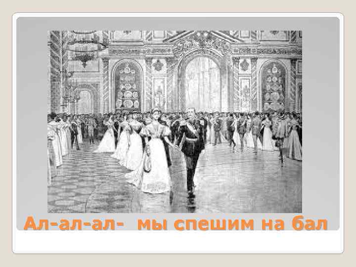 Ал-ал-ал- мы спешим на бал 