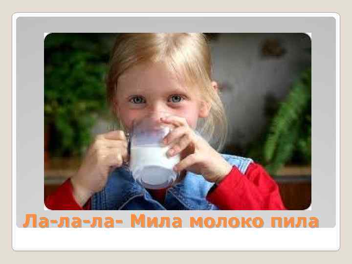 Ла-ла-ла- Мила молоко пила 