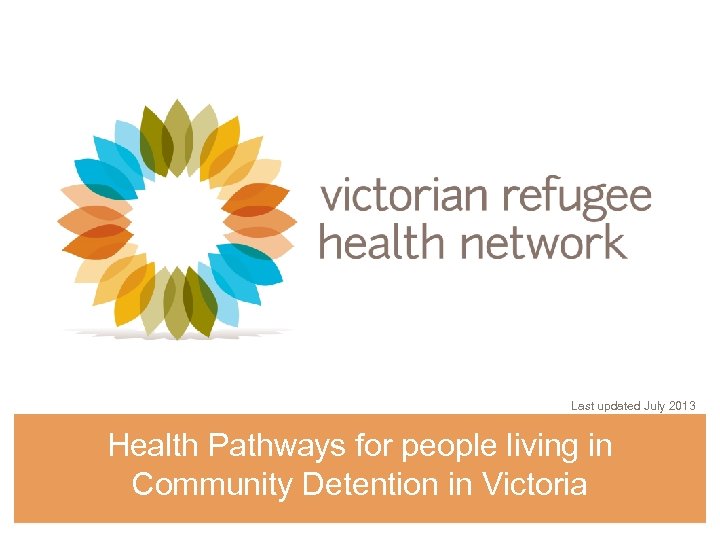Last updated July 2013 Health Pathways for people living in Community Detention in Victoria