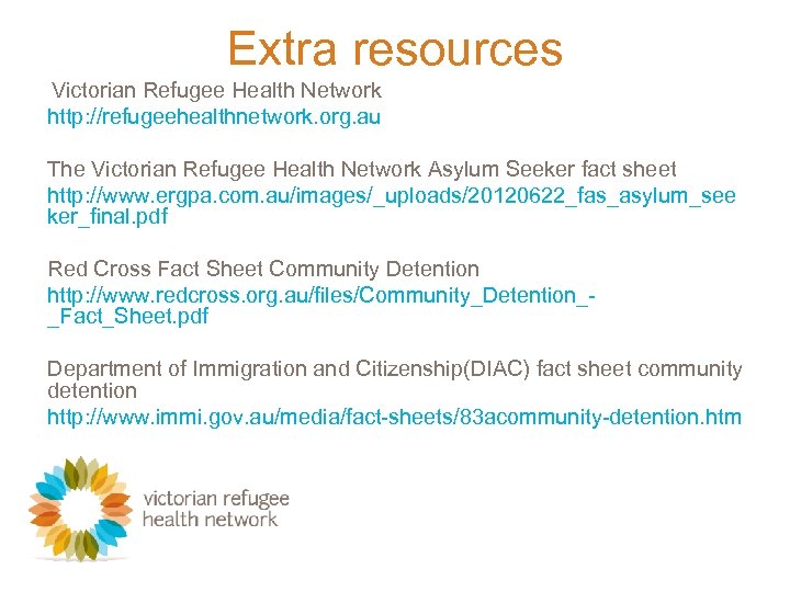 Extra resources Victorian Refugee Health Network http: //refugeehealthnetwork. org. au The Victorian Refugee Health