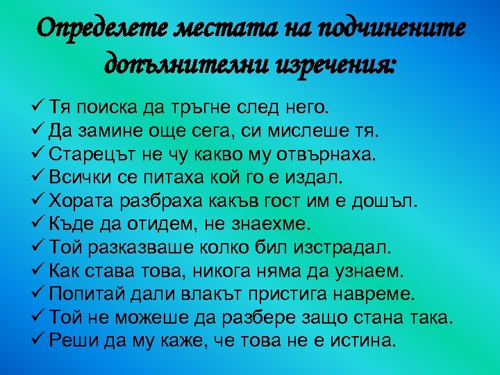 Определете местата на подчинените допълнителни изречения: ü Тя поиска да тръгне след него. ü