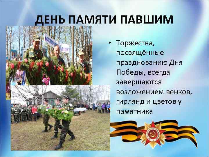 ДЕНЬ ПАМЯТИ ПАВШИМ • Торжества, посвящённые празднованию Дня Победы, всегда завершаются возложением венков, гирлянд