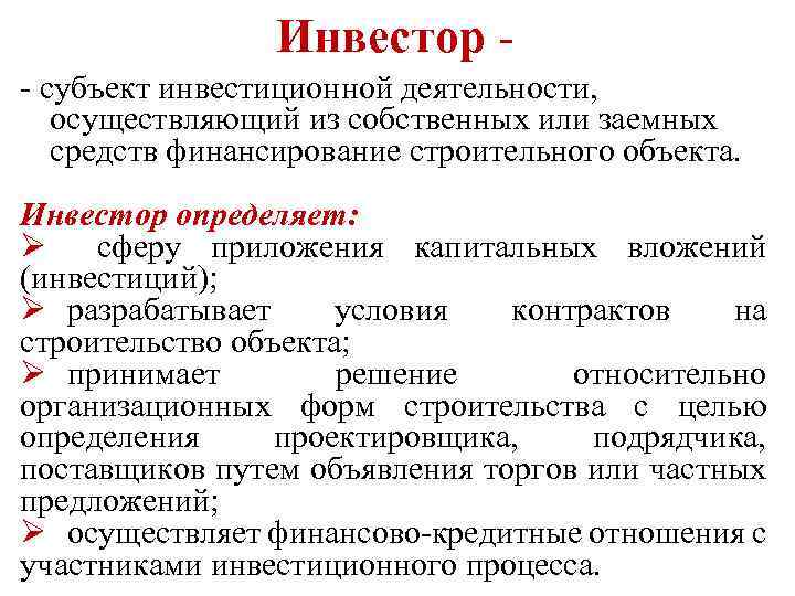 Инвестор - - субъект инвестиционной деятельности, осуществляющий из собственных или заемных средств финансирование строительного