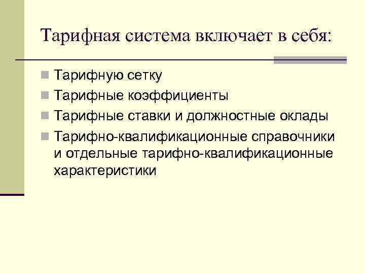 Тарифная система включает в себя: n Тарифную сетку n Тарифные коэффициенты n Тарифные ставки
