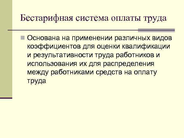Бестарифная система оплаты труда n Основана на применении различных видов коэффициентов для оценки квалификации