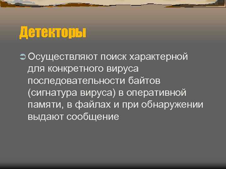 Детекторы Ü Осуществляют поиск характерной для конкретного вируса последовательности байтов (сигнатура вируса) в оперативной