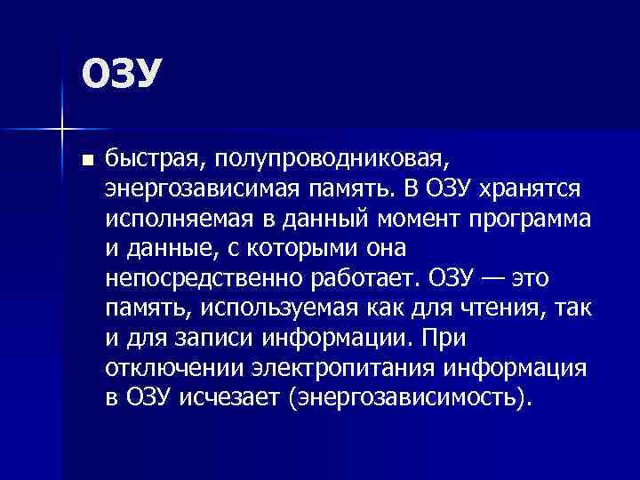 ОЗУ n быстрая, полупроводниковая, энергозависимая память. В ОЗУ хранятся исполняемая в данный момент программа