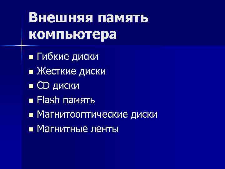 Внешняя память компьютера Гибкие диски n Жесткие диски n CD диски n Flash память