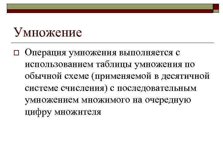 Умножение o Операция умножения выполняется с использованием таблицы умножения по обычной схеме (применяемой в