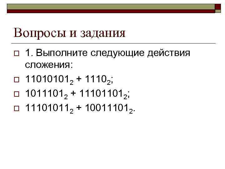 Вопросы и задания o o 1. Выполните следующие действия сложения: 110101012 + 11102; 10111012