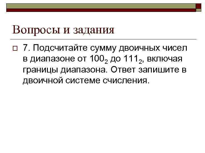 Вопросы и задания o 7. Подсчитайте сумму двоичных чисел в диапазоне от 1002 до