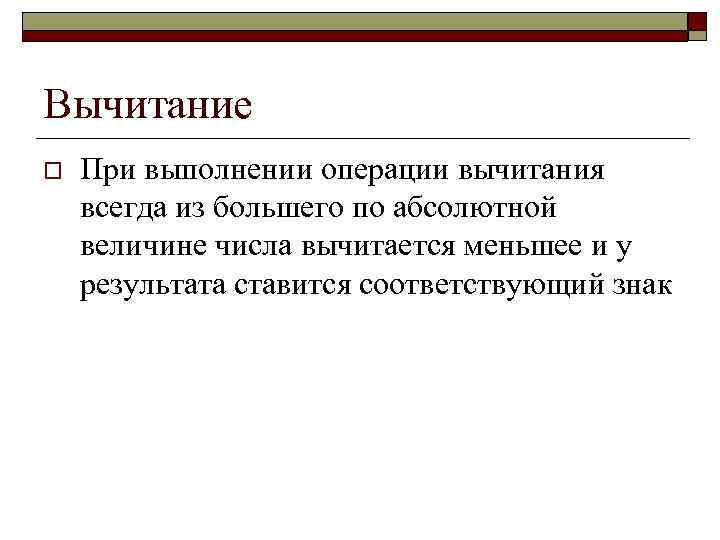 Вычитание o При выполнении операции вычитания всегда из большего по абсолютной величине числа вычитается