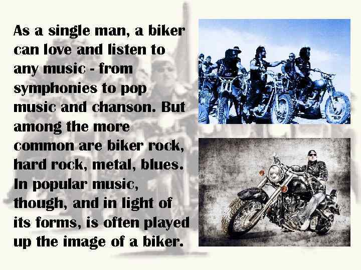 As a single man, a biker can love and listen to any music -