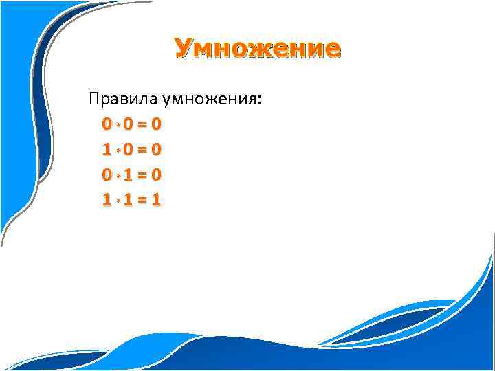 Умножение Правила умножения: 0 *0 = 0 1 *0 = 0 0 *1 =