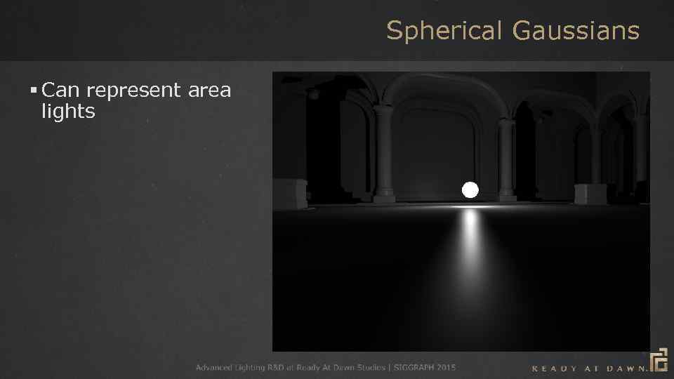 Spherical Gaussians § Can represent area lights 