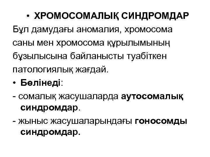  • ХРОМОСОМАЛЫҚ СИНДРОМДАР Бұл дамудағы аномалия, хромосома саны мен хромосома құрылымының бұзылысына байланысты