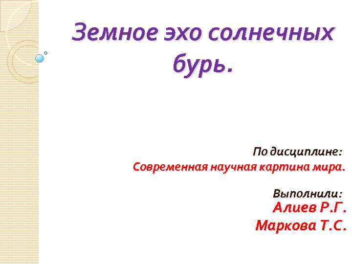 Земное эхо солнечных бурь. По дисциплине: Современная научная картина мира. Выполнили: Алиев Р. Г.