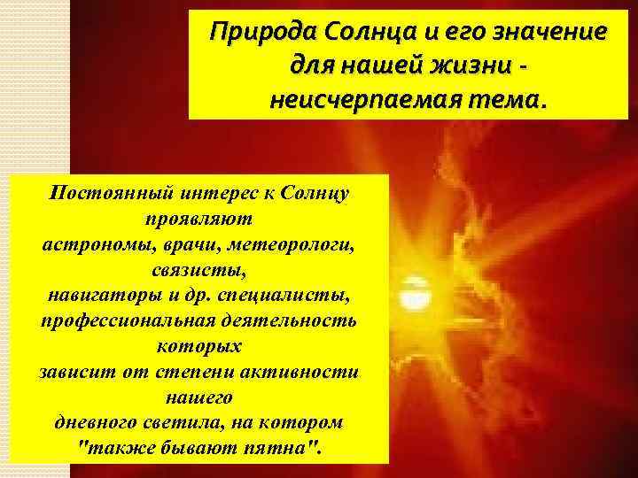 Природа Солнца и его значение для нашей жизни неисчерпаемая тема. Постоянный интерес к Солнцу