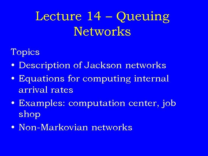Lecture 14 – Queuing Networks Topics • Description of Jackson networks • Equations for