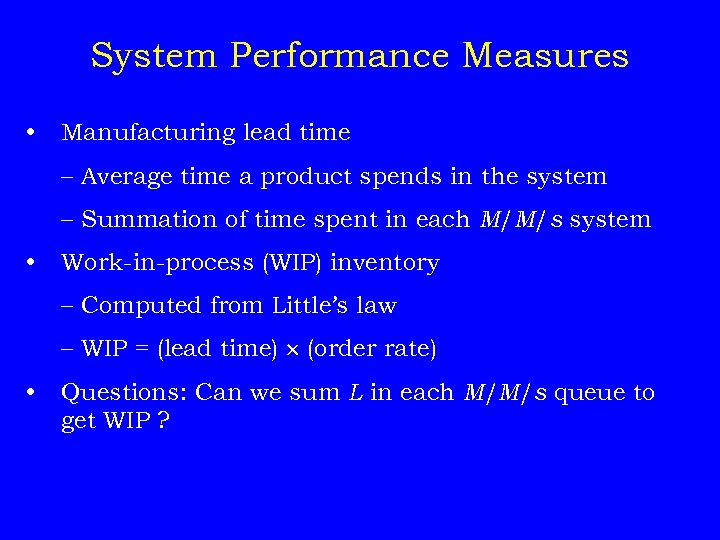 System Performance Measures • Manufacturing lead time – Average time a product spends in