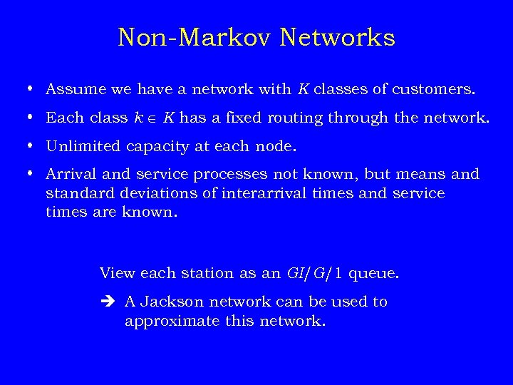 Non-Markov Networks • Assume we have a network with K classes of customers. •