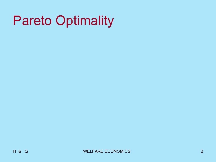 Pareto Optimality H & Q WELFARE ECONOMICS 2 