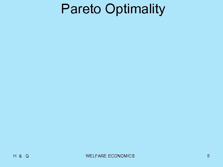 Pareto Optimality H & Q WELFARE ECONOMICS 5 